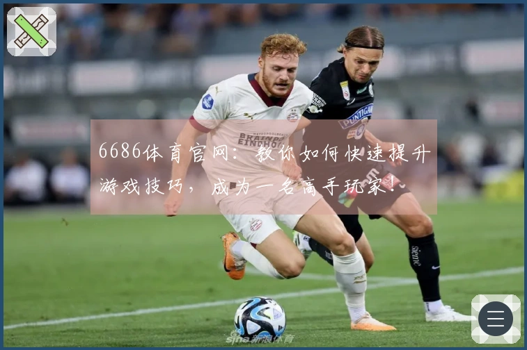 6686体育官网：教你如何快速提升游戏技巧，成为一名高手玩家！